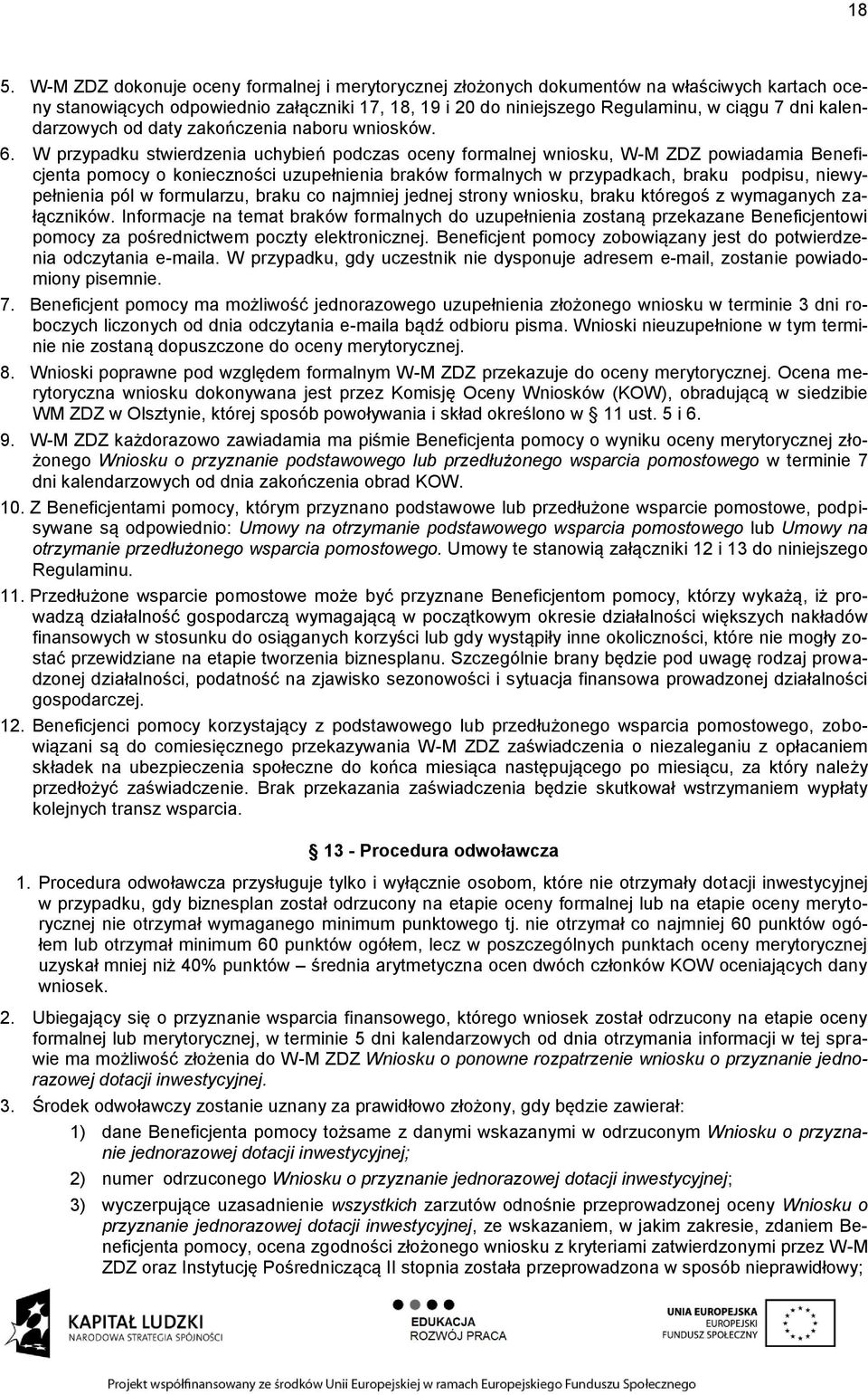 W przypadku stwierdzenia uchybień podczas oceny formalnej wniosku, W-M ZDZ powiadamia Beneficjenta pomocy o konieczności uzupełnienia braków formalnych w przypadkach, braku podpisu, niewypełnienia
