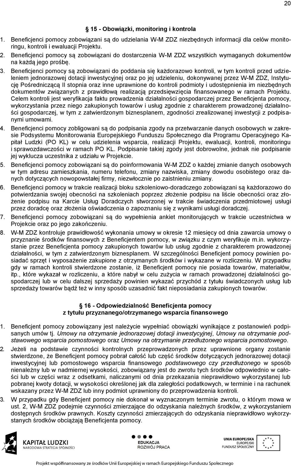Beneficjenci pomocy są zobowiązani do poddania się każdorazowo kontroli, w tym kontroli przed udzieleniem jednorazowej dotacji inwestycyjnej oraz po jej udzieleniu, dokonywanej przez W-M ZDZ,