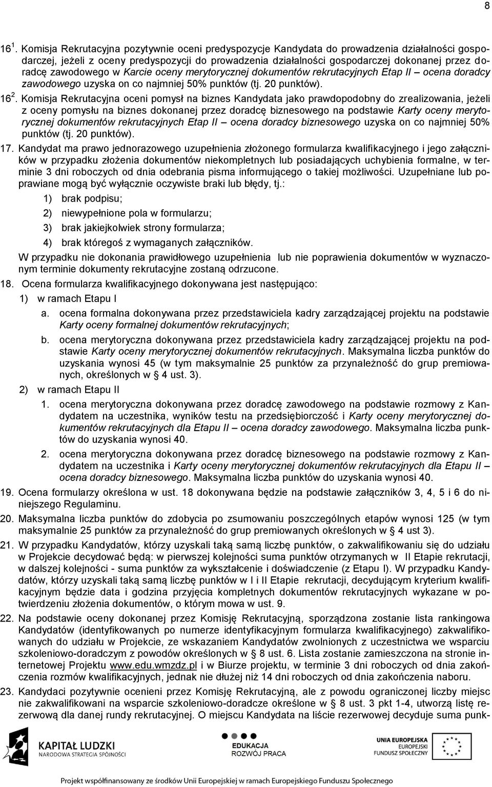 zawodowego w Karcie oceny merytorycznej dokumentów rekrutacyjnych Etap II ocena doradcy zawodowego uzyska on co najmniej 50% punktów (tj. 20 punktów). 16 2.
