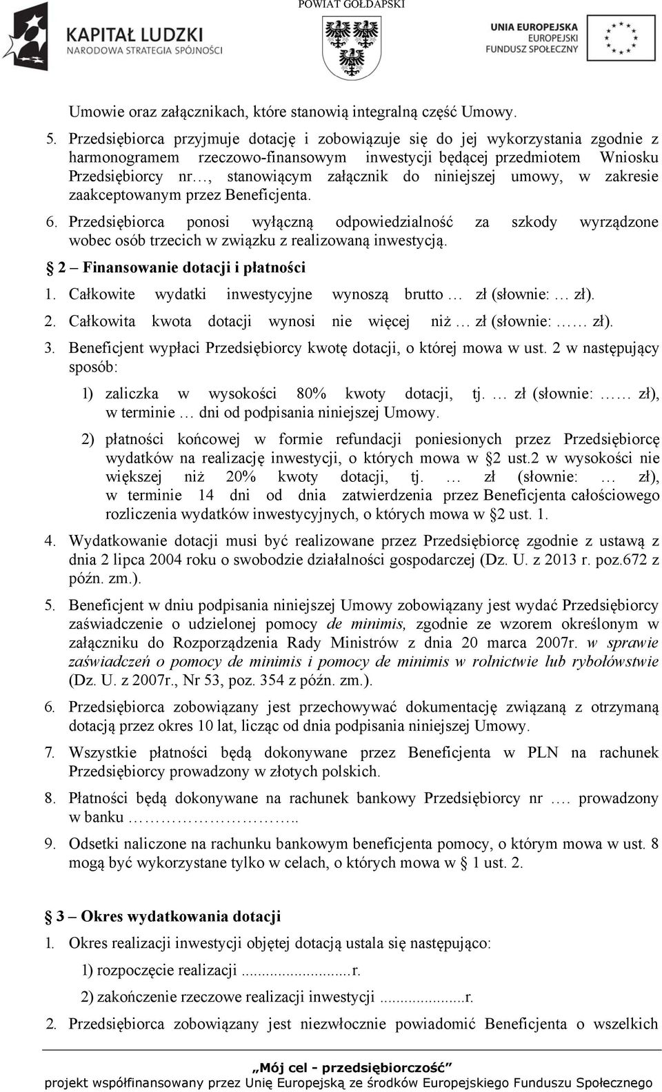 niniejszej umowy, w zakresie zaakceptowanym przez Beneficjenta. 6. Przedsiębiorca ponosi wyłączną odpowiedzialność za szkody wyrządzone wobec osób trzecich w związku z realizowaną inwestycją.