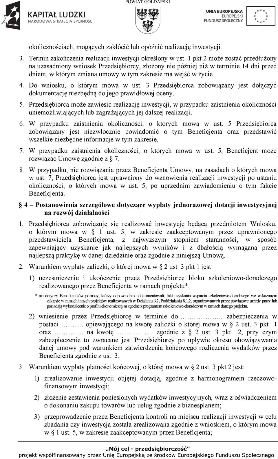 Do wniosku, o którym mowa w ust. 3 Przedsiębiorca zobowiązany jest dołączyć dokumentację niezbędną do jego prawidłowej oceny. 5.