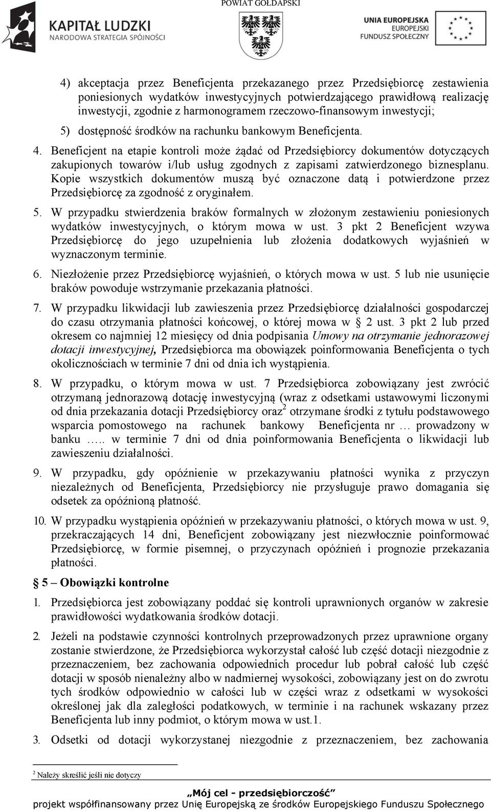 Beneficjent na etapie kontroli może żądać od Przedsiębiorcy dokumentów dotyczących zakupionych towarów i/lub usług zgodnych z zapisami zatwierdzonego biznesplanu.