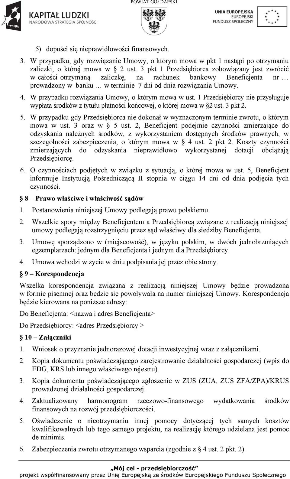 W przypadku rozwiązania Umowy, o którym mowa w ust. 1 Przedsiębiorcy nie przysługuje wypłata środków z tytułu płatności końcowej, o której mowa w 2 ust. 3 pkt 2. 5.