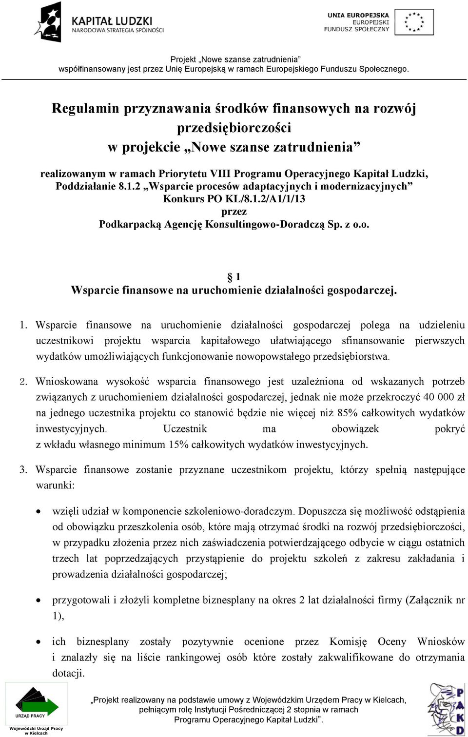 1. Wsparcie finansowe na uruchomienie działalności gospodarczej polega na udzieleniu uczestnikowi projektu wsparcia kapitałowego ułatwiającego sfinansowanie pierwszych wydatków umożliwiających
