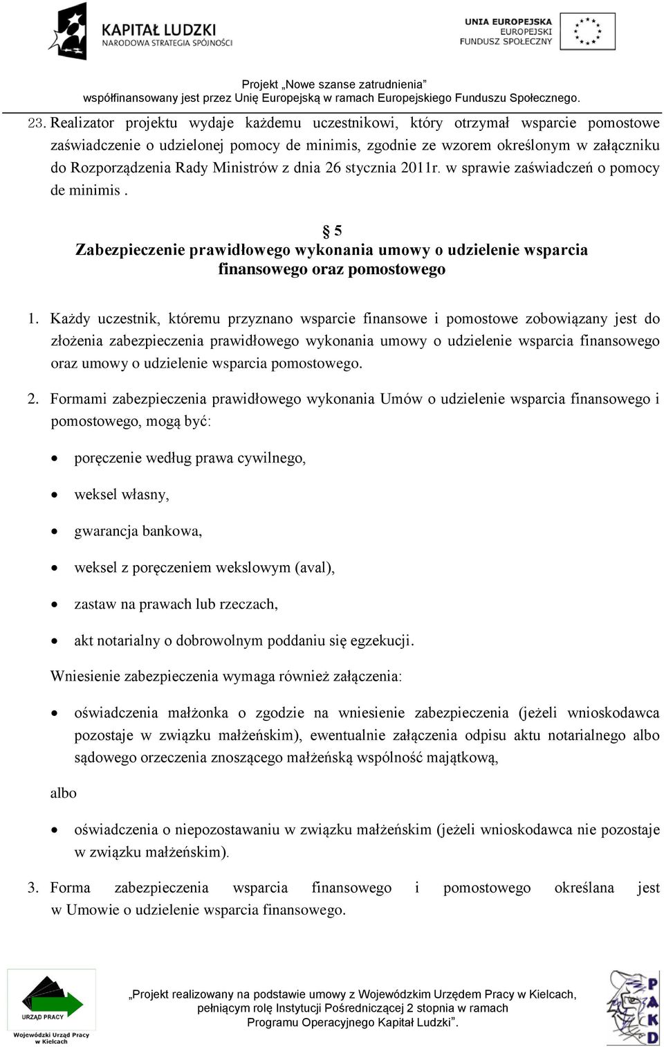 Każdy uczestnik, któremu przyznano wsparcie finansowe i pomostowe zobowiązany jest do złożenia zabezpieczenia prawidłowego wykonania umowy o udzielenie wsparcia finansowego oraz umowy o udzielenie