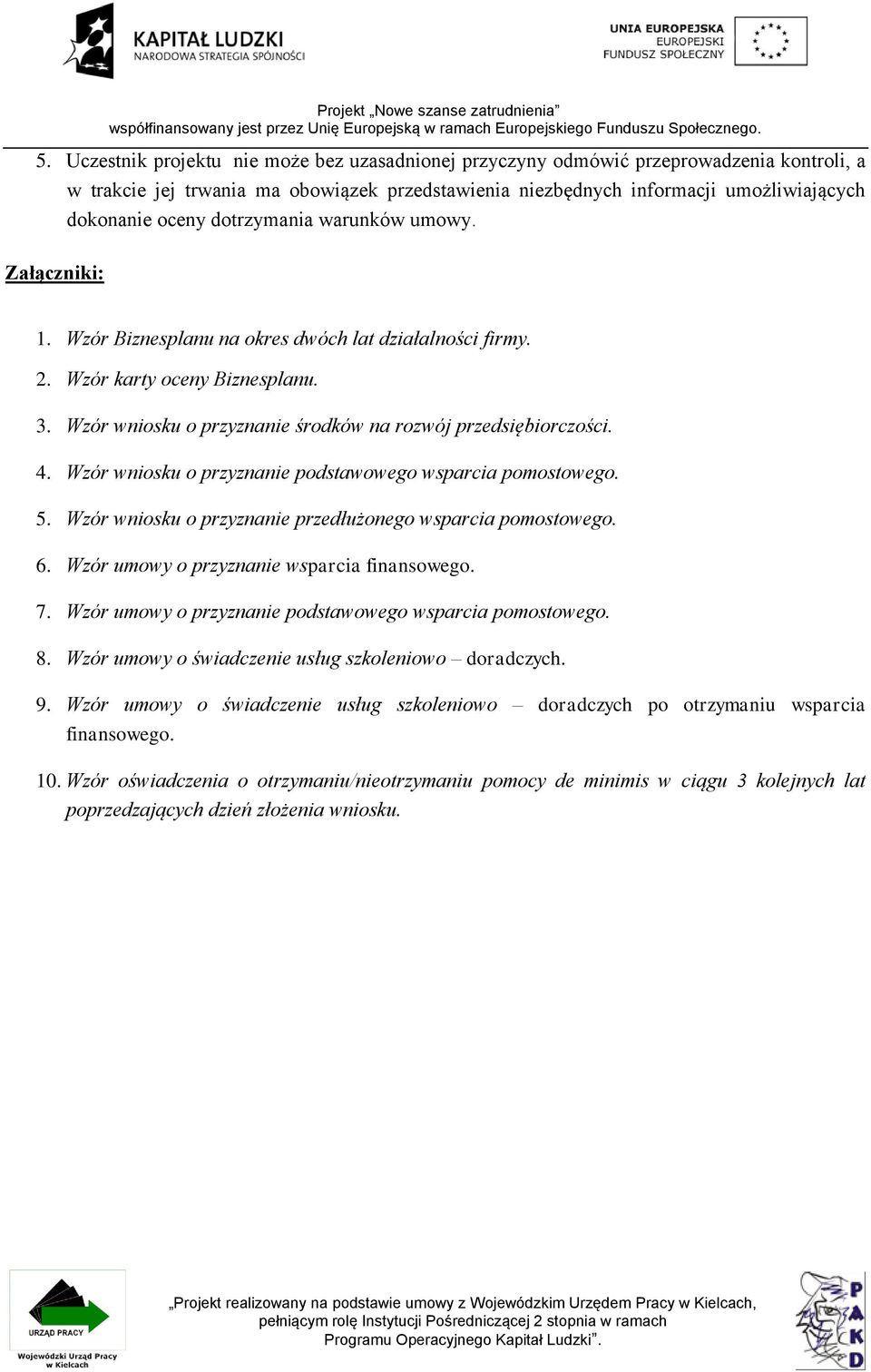 4. Wzór wniosku o przyznanie podstawowego wsparcia pomostowego. 5. Wzór wniosku o przyznanie przedłużonego wsparcia pomostowego. 6. Wzór umowy o przyznanie wsparcia finansowego. 7.