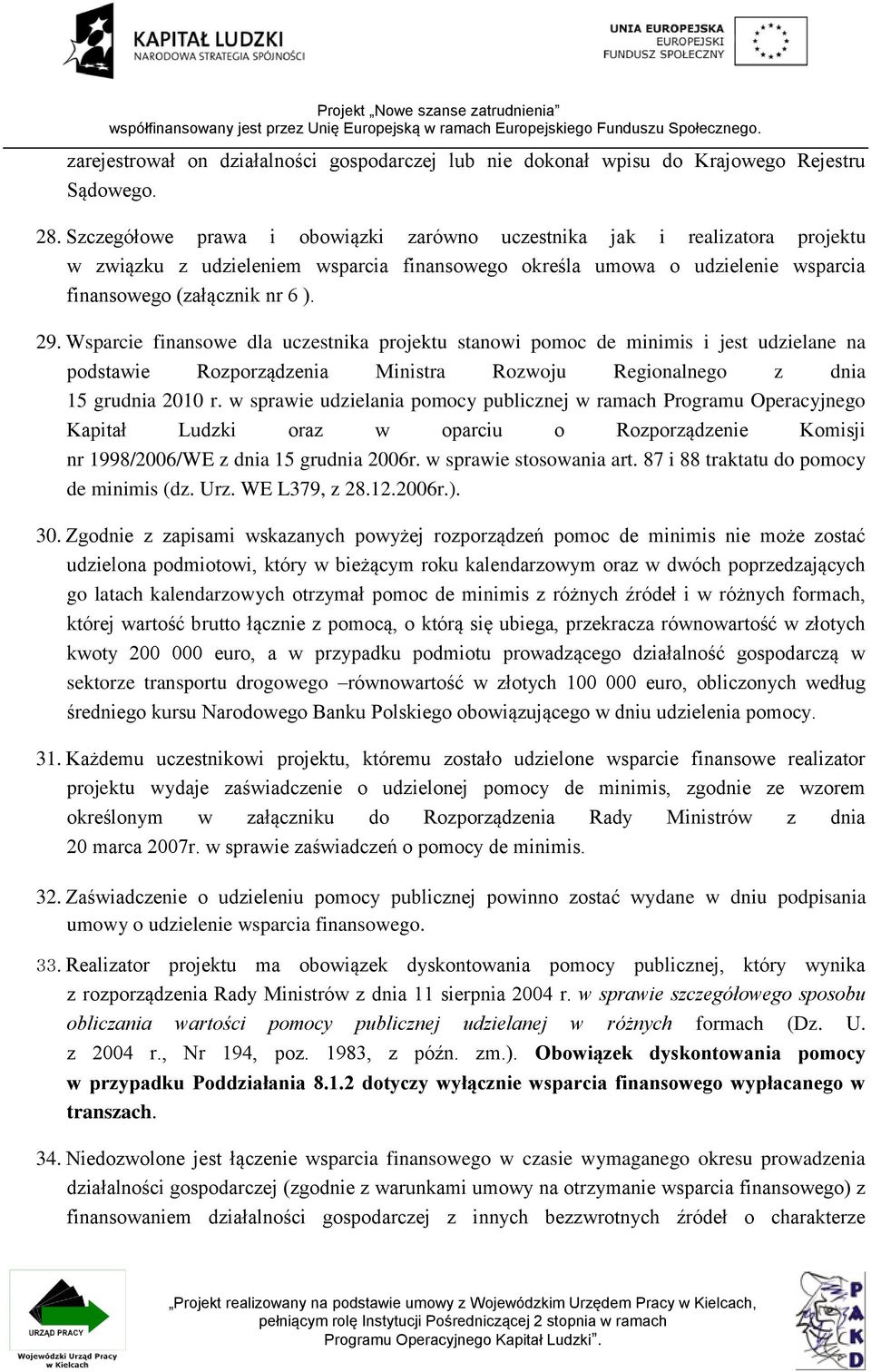 Wsparcie finansowe dla uczestnika projektu stanowi pomoc de minimis i jest udzielane na podstawie Rozporządzenia Ministra Rozwoju Regionalnego z dnia 15 grudnia 2010 r.