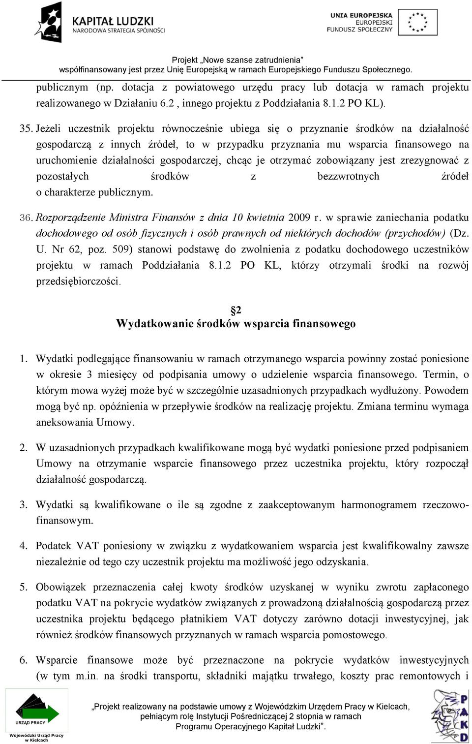 gospodarczej, chcąc je otrzymać zobowiązany jest zrezygnować z pozostałych środków z bezzwrotnych źródeł o charakterze publicznym. 36. Rozporządzenie Ministra Finansów z dnia 10 kwietnia 2009 r.