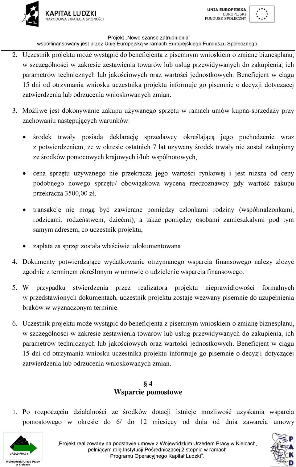 Beneficjent w ciągu 15 dni od otrzymania wniosku uczestnika projektu informuje go pisemnie o decyzji dotyczącej zatwierdzenia lub odrzucenia wnioskowanych zmian. 3.