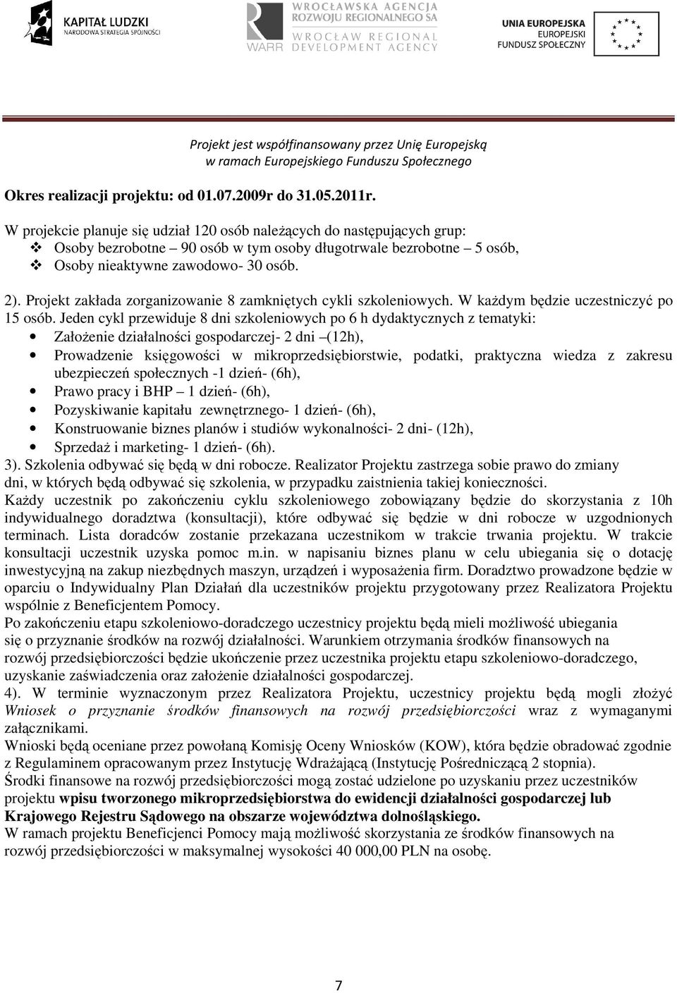 Projekt zakłada zorganizowanie 8 zamkniętych cykli szkoleniowych. W kaŝdym będzie uczestniczyć po 15 osób.