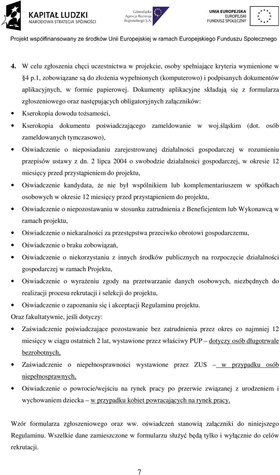 Dokumenty aplikacyjne składają się z formularza zgłoszeniowego oraz następujących obligatoryjnych załączników: Kserokopia dowodu toŝsamości, Kserokopia dokumentu poświadczającego zameldowanie w woj.