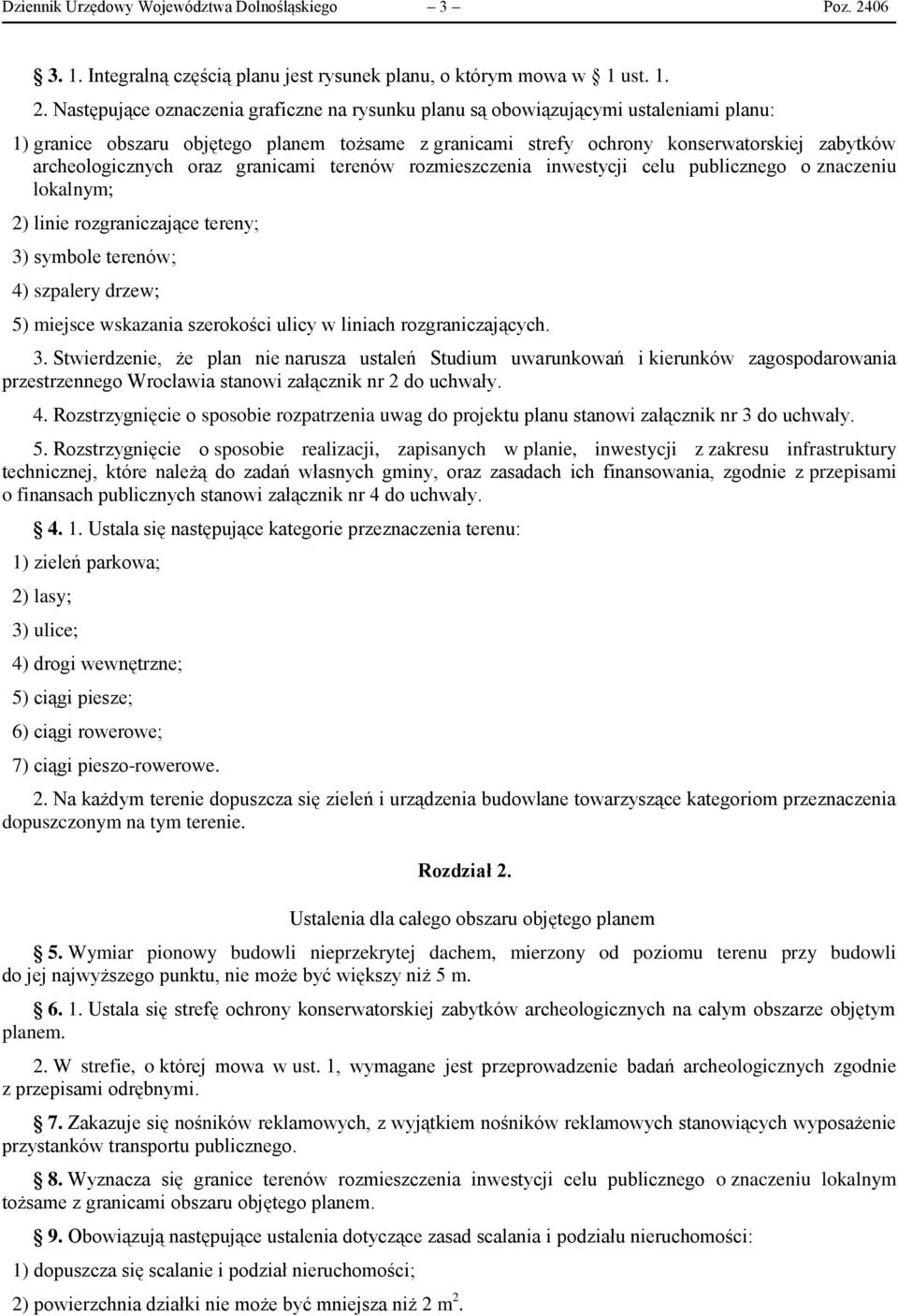 Następujące oznaczenia graficzne na rysunku planu są obowiązującymi ustaleniami planu: 1) granice obszaru objętego planem tożsame z granicami strefy ochrony konserwatorskiej zabytków archeologicznych