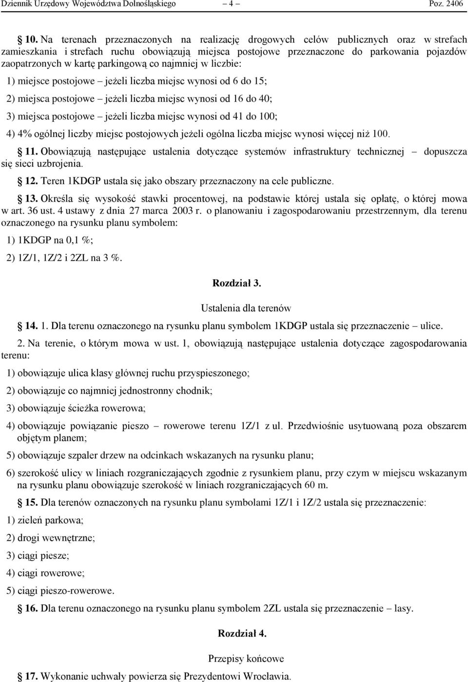 kartę parkingową co najmniej w liczbie: 1) miejsce postojowe jeżeli liczba miejsc wynosi od 6 do 15; 2) miejsca postojowe jeżeli liczba miejsc wynosi od 16 do 40; 3) miejsca postojowe jeżeli liczba