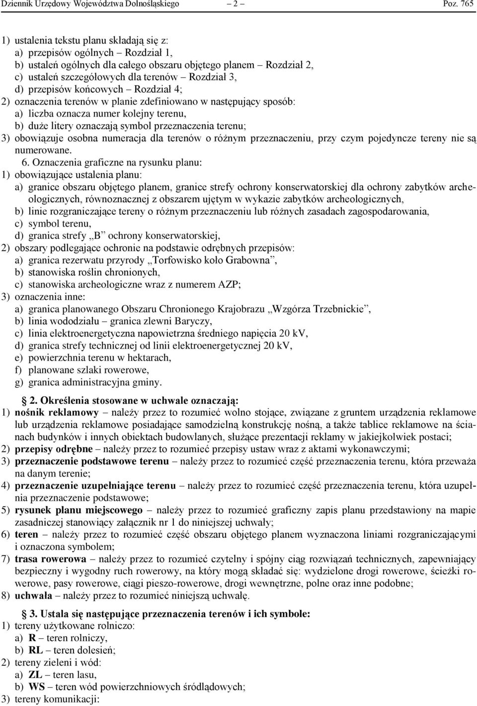 przepisów końcowych Rozdział 4; 2) oznaczenia terenów w planie zdefiniowano w następujący sposób: a) liczba oznacza numer kolejny terenu, b) duże litery oznaczają symbol przeznaczenia terenu; 3)