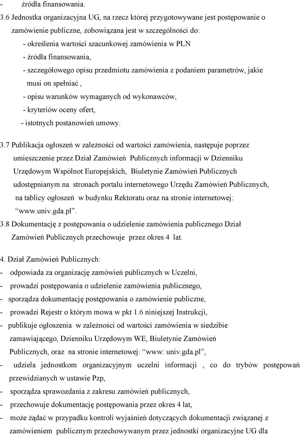 finansowania, - szczegółowego opisu przedmiotu zamówienia z podaniem parametrów, jakie musi on spełniać, - opisu warunków wymaganych od wykonawców, - kryteriów oceny ofert, - istotnych postanowień