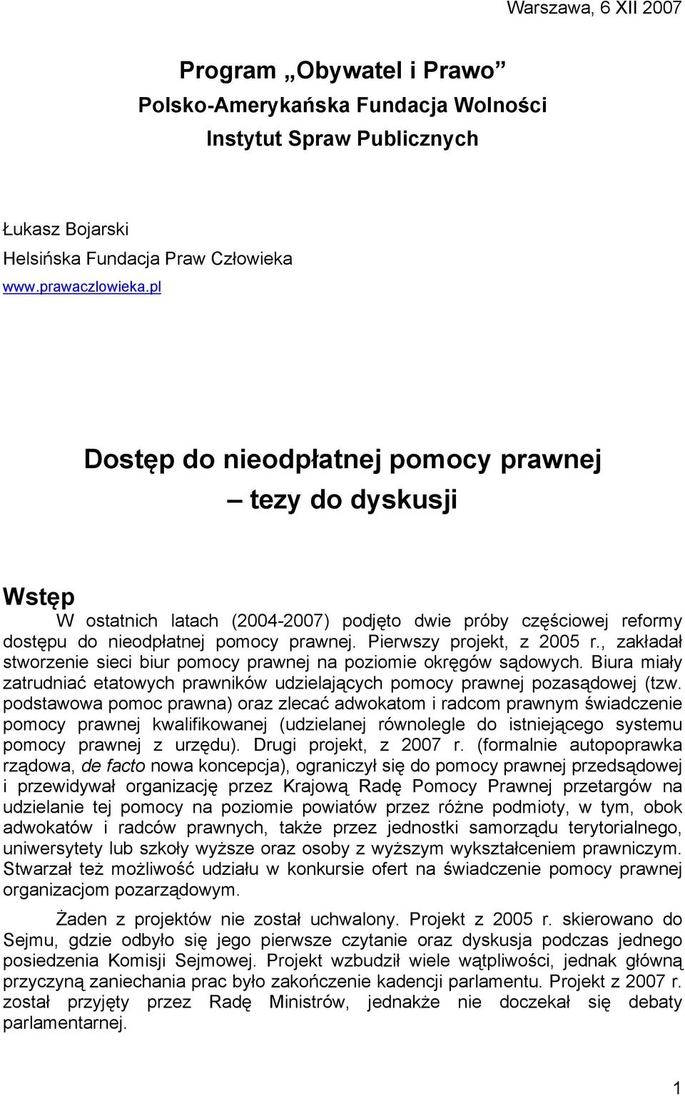 , zakładał stworzenie sieci biur pomocy prawnej na poziomie okręgów sądowych. Biura miały zatrudniać etatowych prawników udzielających pomocy prawnej pozasądowej (tzw.