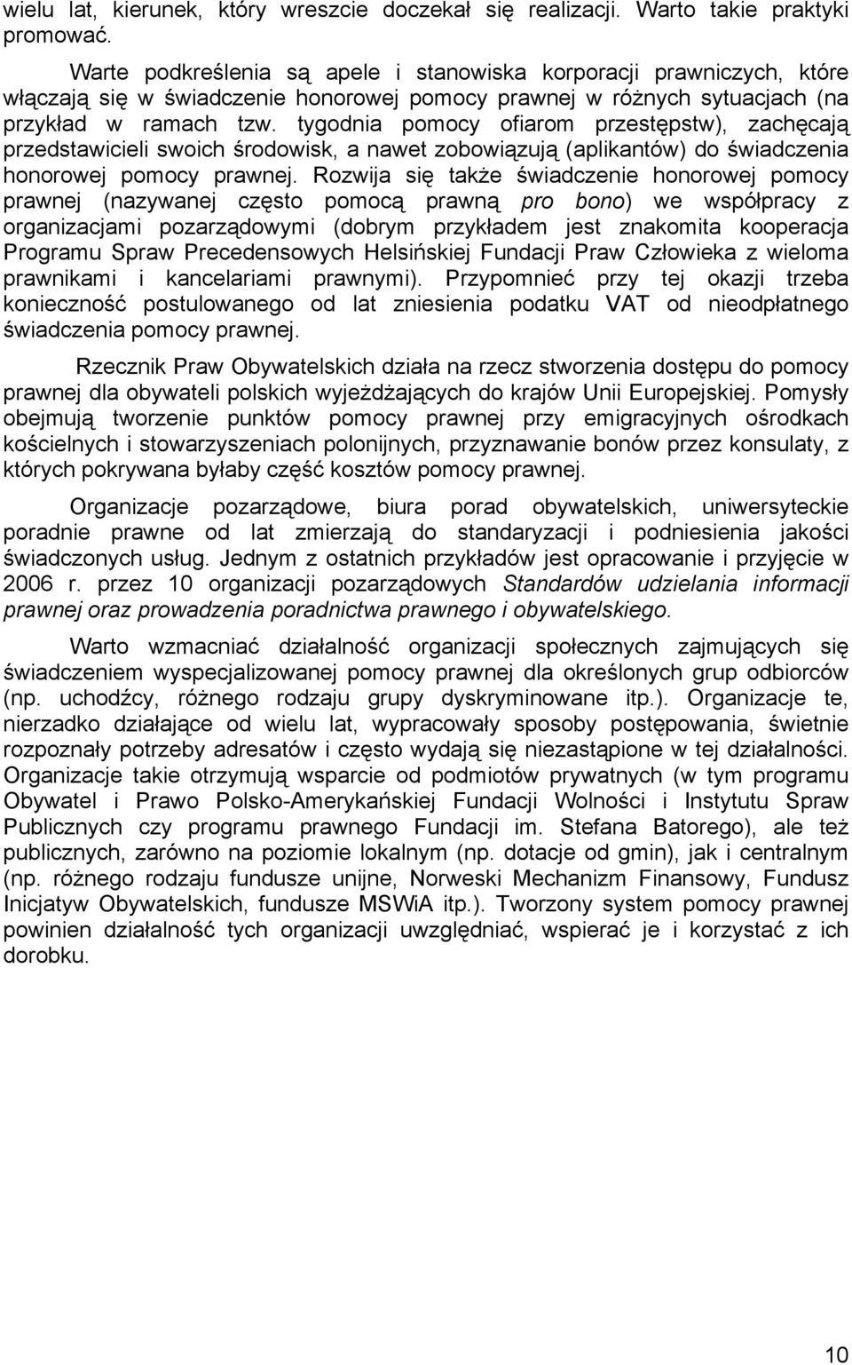 tygodnia pomocy ofiarom przestępstw), zachęcają przedstawicieli swoich środowisk, a nawet zobowiązują (aplikantów) do świadczenia honorowej pomocy prawnej.