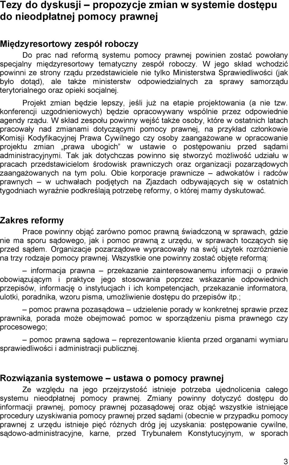 W jego skład wchodzić powinni ze strony rządu przedstawiciele nie tylko Ministerstwa Sprawiedliwości (jak było dotąd), ale także ministerstw odpowiedzialnych za sprawy samorządu terytorialnego oraz