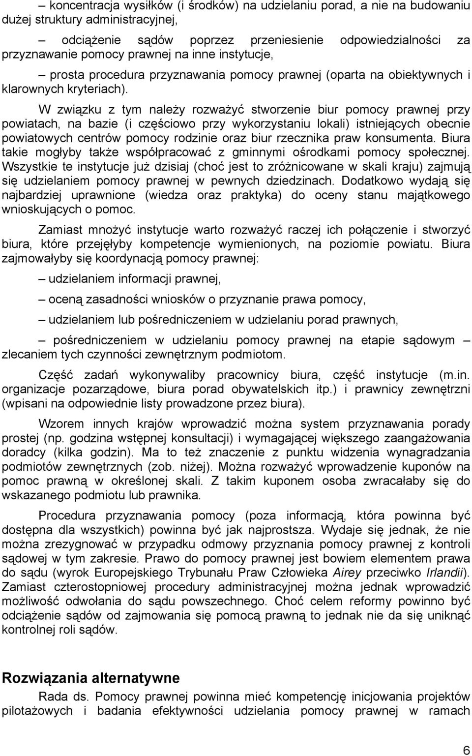 W związku z tym należy rozważyć stworzenie biur pomocy prawnej przy powiatach, na bazie (i częściowo przy wykorzystaniu lokali) istniejących obecnie powiatowych centrów pomocy rodzinie oraz biur