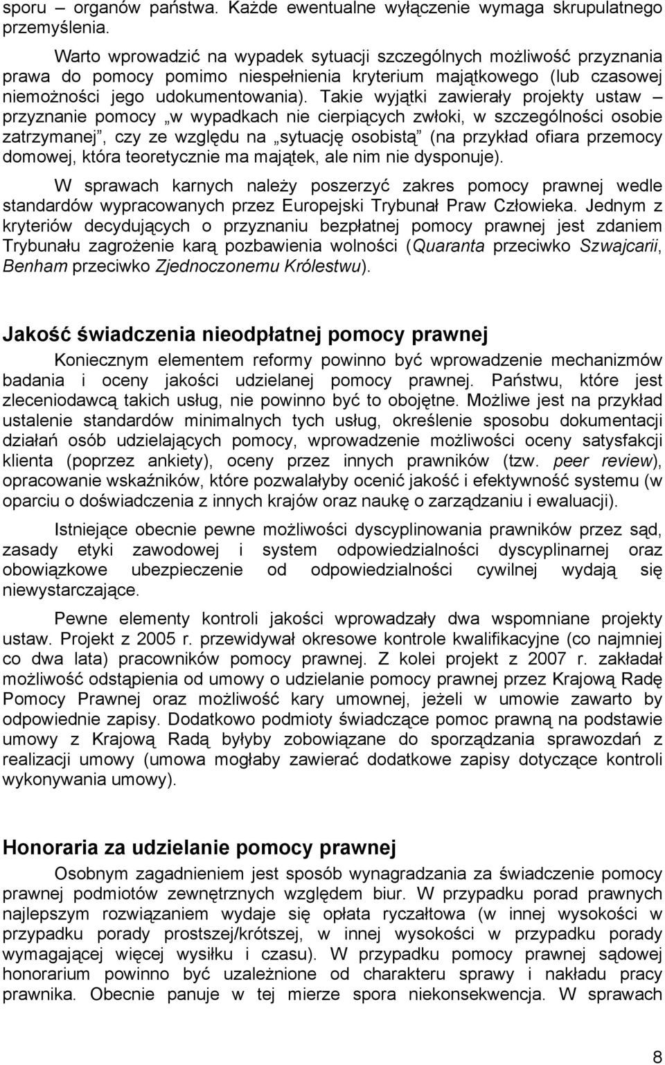 Takie wyjątki zawierały projekty ustaw przyznanie pomocy w wypadkach nie cierpiących zwłoki, w szczególności osobie zatrzymanej, czy ze względu na sytuację osobistą (na przykład ofiara przemocy