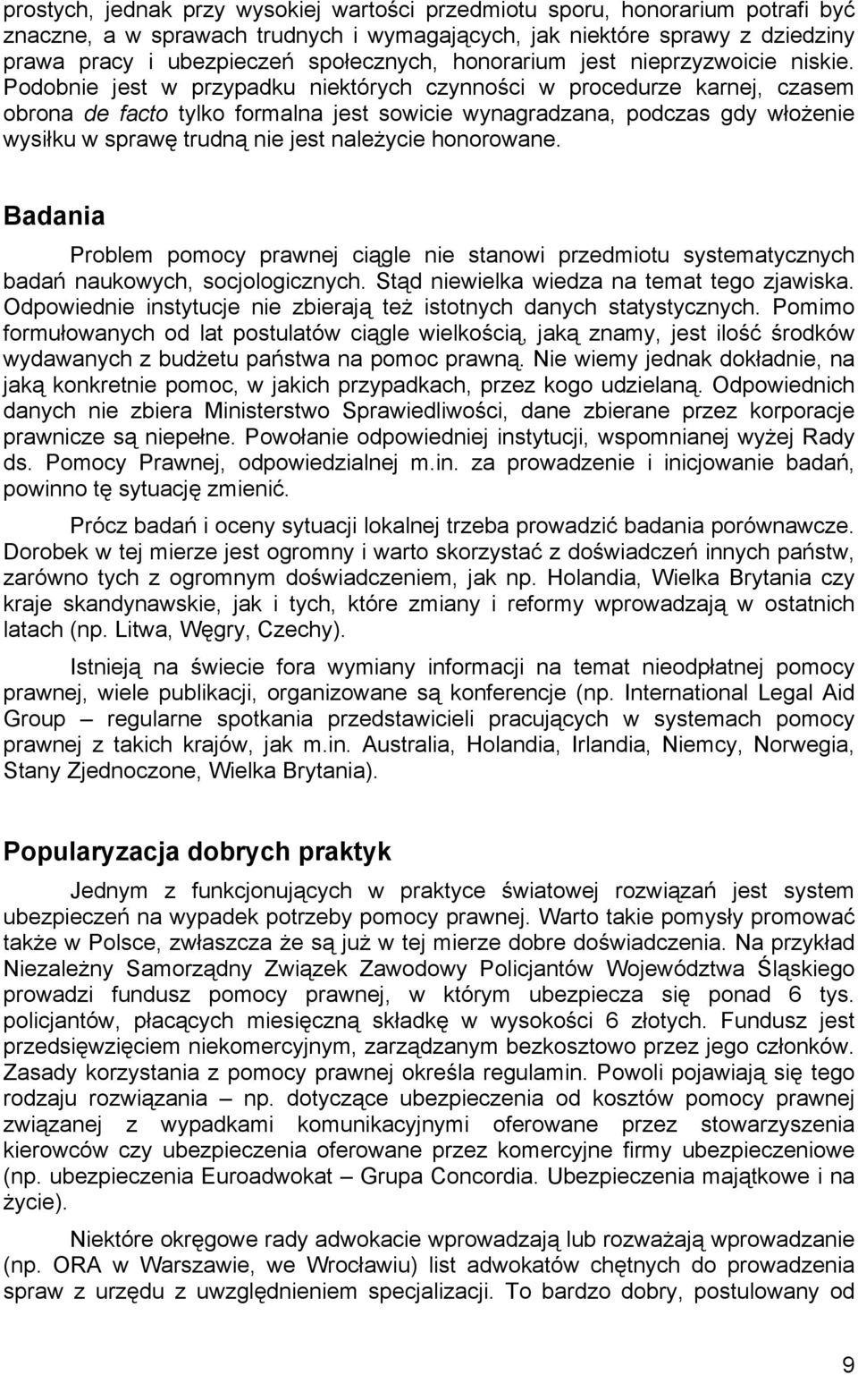 Podobnie jest w przypadku niektórych czynności w procedurze karnej, czasem obrona de facto tylko formalna jest sowicie wynagradzana, podczas gdy włożenie wysiłku w sprawę trudną nie jest należycie