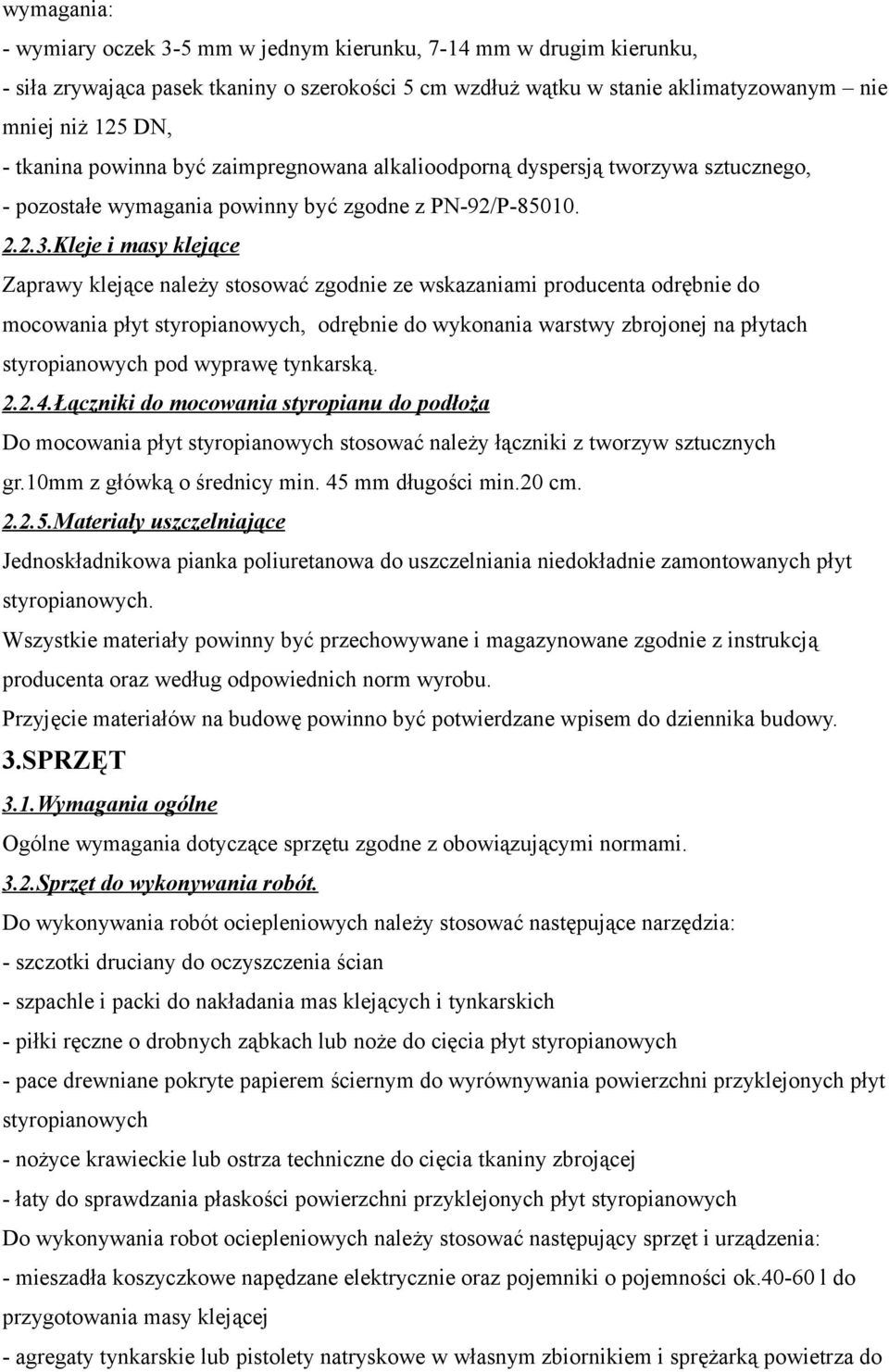 Kleje i masy klejące Zaprawy klejące należy stosować zgodnie ze wskazaniami producenta odrębnie do mocowania płyt styropianowych, odrębnie do wykonania warstwy zbrojonej na płytach styropianowych pod