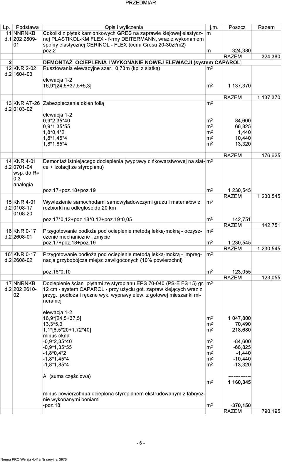2 m 324,380 RAZEM 324,380 2 DEMONTAś OCIEPLENIA I WYKONANIE NOWEJ ELEWACJI (system CAPAROL) 12 KNR 2-02 1604-03 13 KNR AT-26 0103-02 14 KNR 4-01 0701-04 wsp.