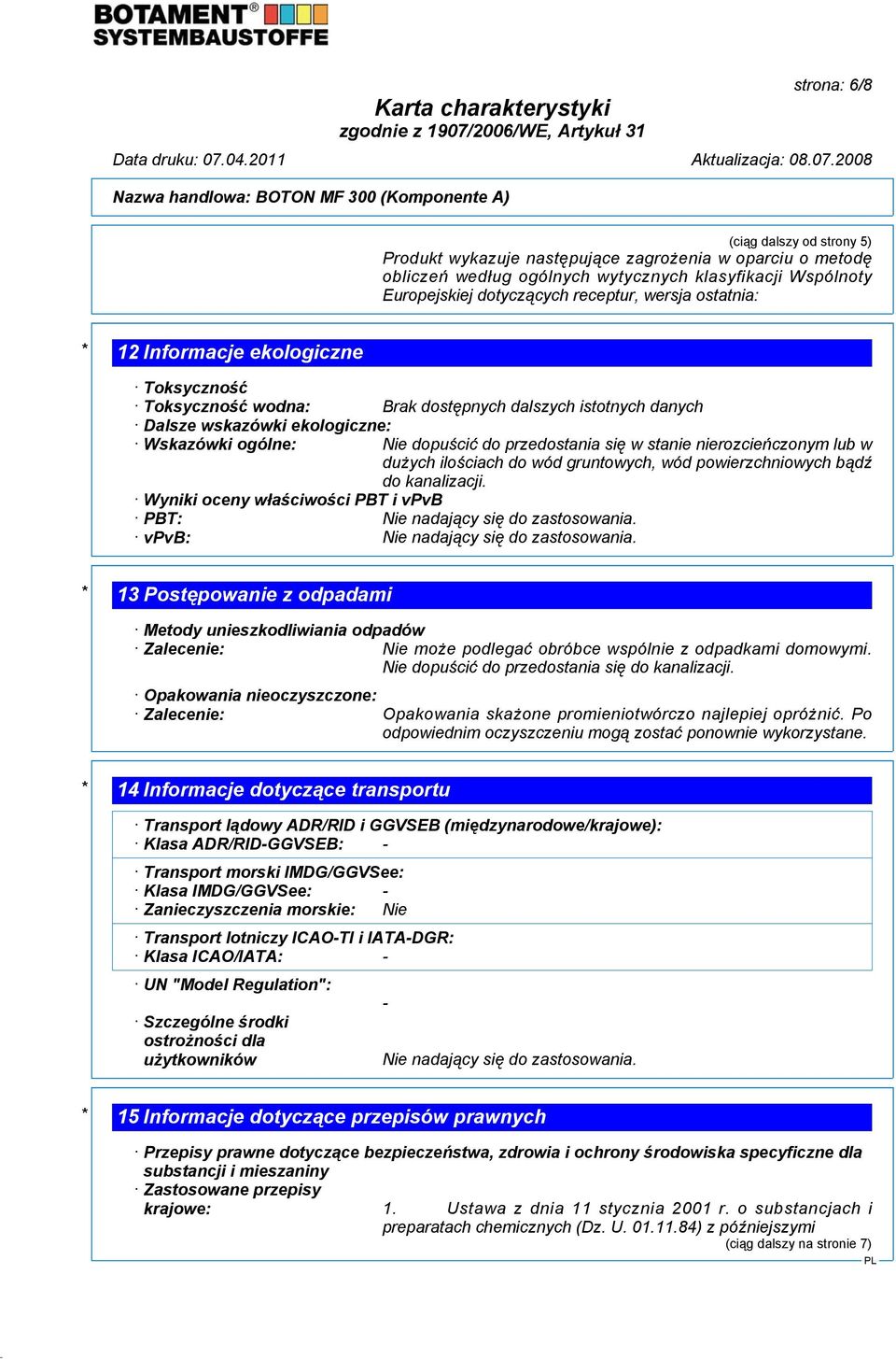 stanie nierozcieńczonym lub w dużych ilościach do wód gruntowych, wód powierzchniowych bądź do kanalizacji. Wyniki oceny właściwości PBT i vpvb PBT: Nie nadający się do zastosowania.