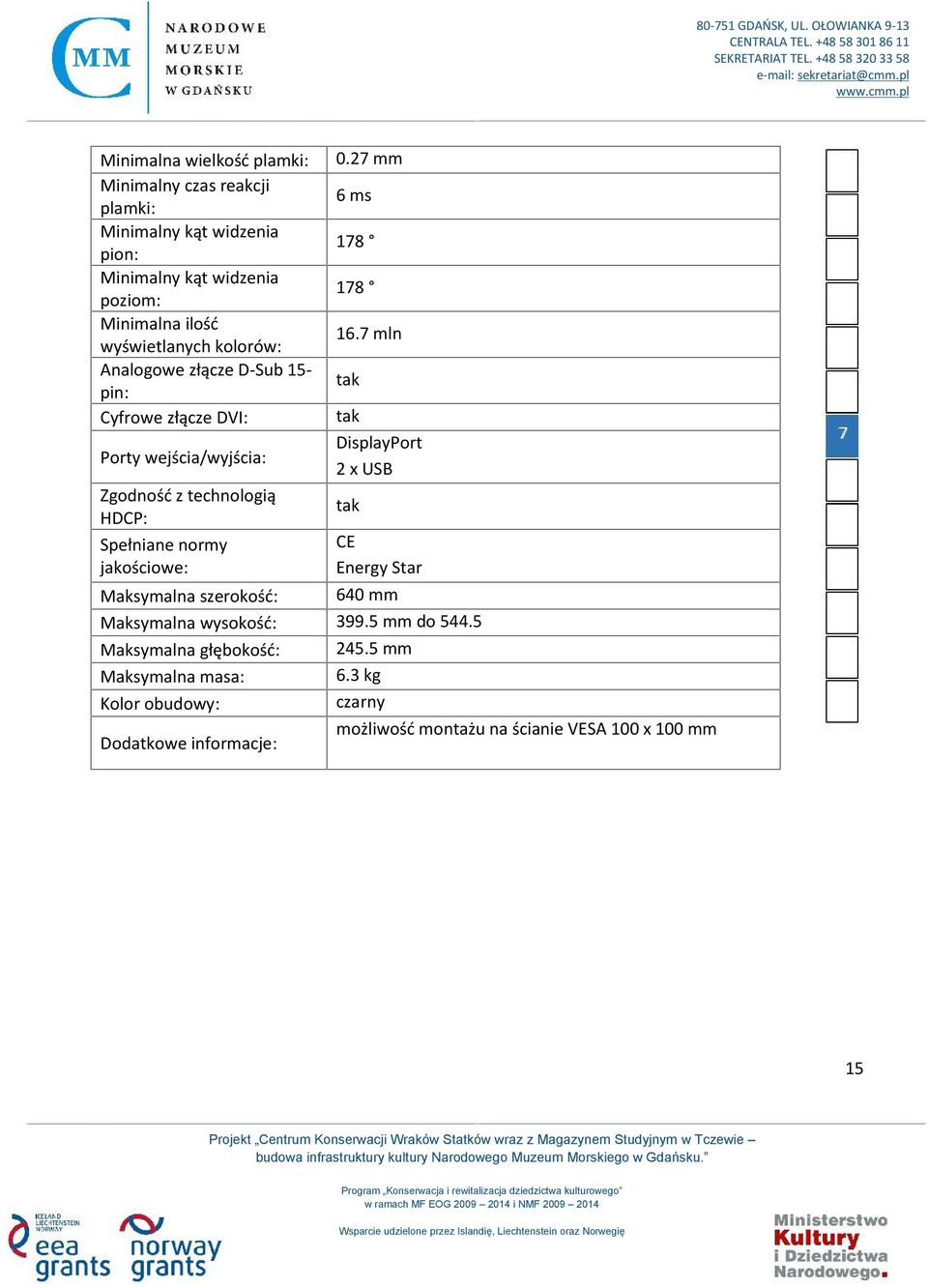 jakościowe: 0.27 mm 6 ms 178 178 16.7 mln tak tak DisplayPort 2 x USB tak CE Energy Star Maksymalna szerokość: 640 mm Maksymalna wysokość: 399.