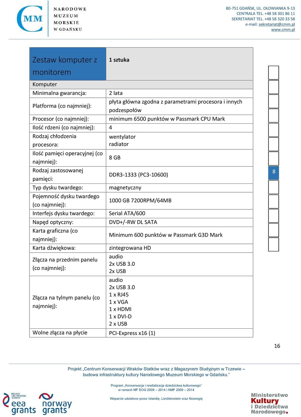 lata płyta główna zgodna z parametrami procesora i innych podzespołów minimum 6500 punktów w Passmark CPU Mark wentylator radiator 8 GB DDR3-1333 (PC3-10600) magnetyczny 1000 GB 7200RPM/64MB Serial