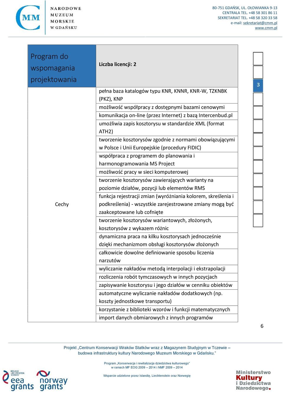 pl umożliwia zapis kosztorysu w standardzie XML (format ATH2) tworzenie kosztorysów zgodnie z normami obowiązującymi w Polsce i Unii Europejskie (procedury FIDIC) współpraca z programem do planowania