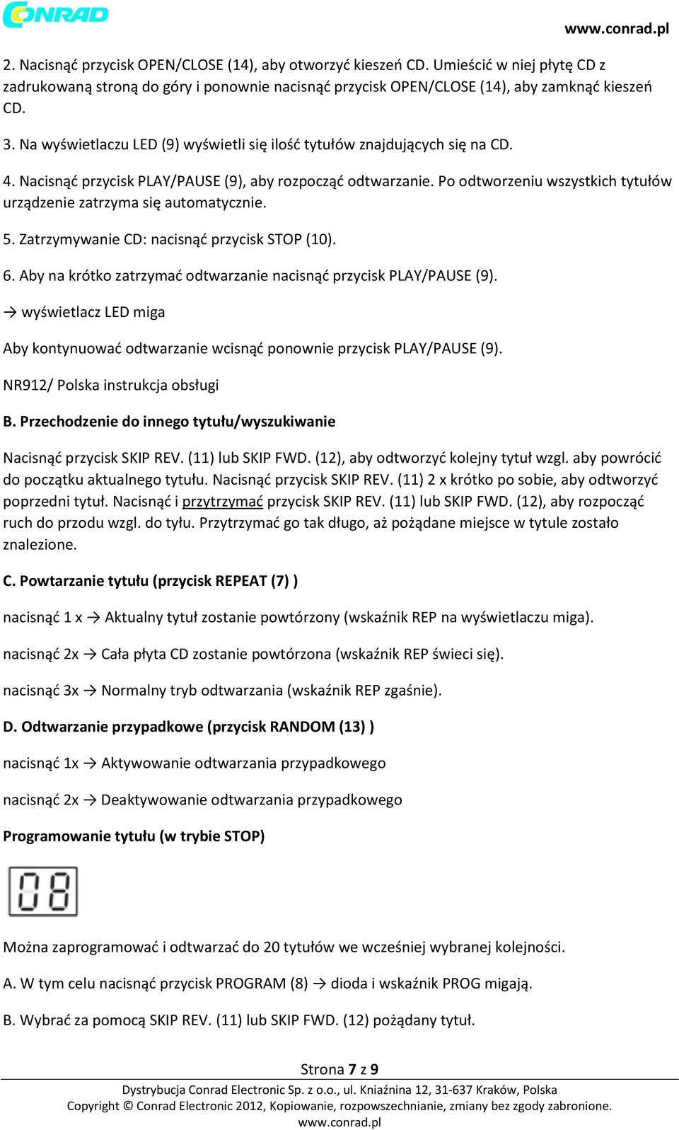 Po odtworzeniu wszystkich tytułów urządzenie zatrzyma się automatycznie. 5. Zatrzymywanie CD: nacisnąć przycisk STOP (10). 6. Aby na krótko zatrzymać odtwarzanie nacisnąć przycisk PLAY/PAUSE (9).