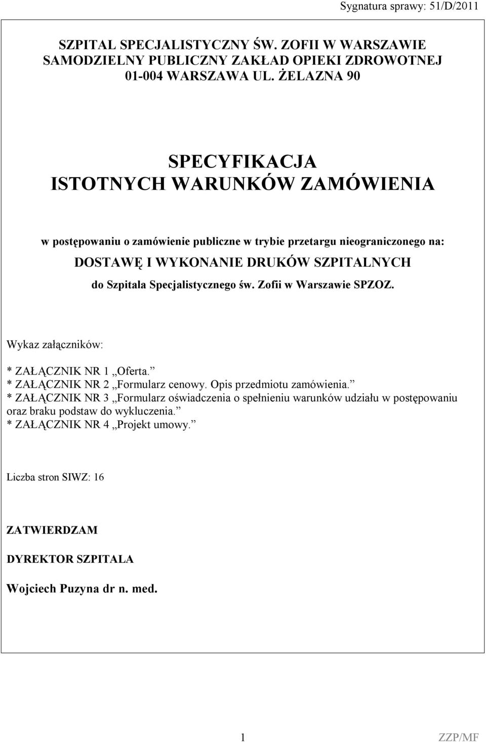 do Szpitala Specjalistycznego św. Zofii w Warszawie SPZOZ. Wykaz załączników: * ZAŁĄCZNIK NR 1 Oferta. * ZAŁĄCZNIK NR 2 Formularz cenowy. Opis przedmiotu zamówienia.
