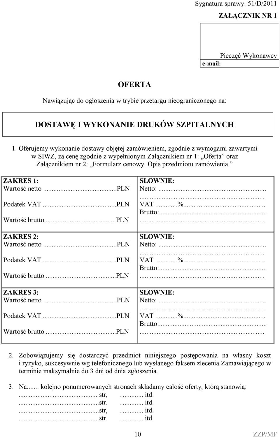 Opis przedmiotu zamówienia. ZAKRES 1: Wartość netto...pln Podatek VAT...PLN Wartość brutto...pln ZAKRES 2: Wartość netto...pln Podatek VAT...PLN Wartość brutto...pln ZAKRES 3: Wartość netto.