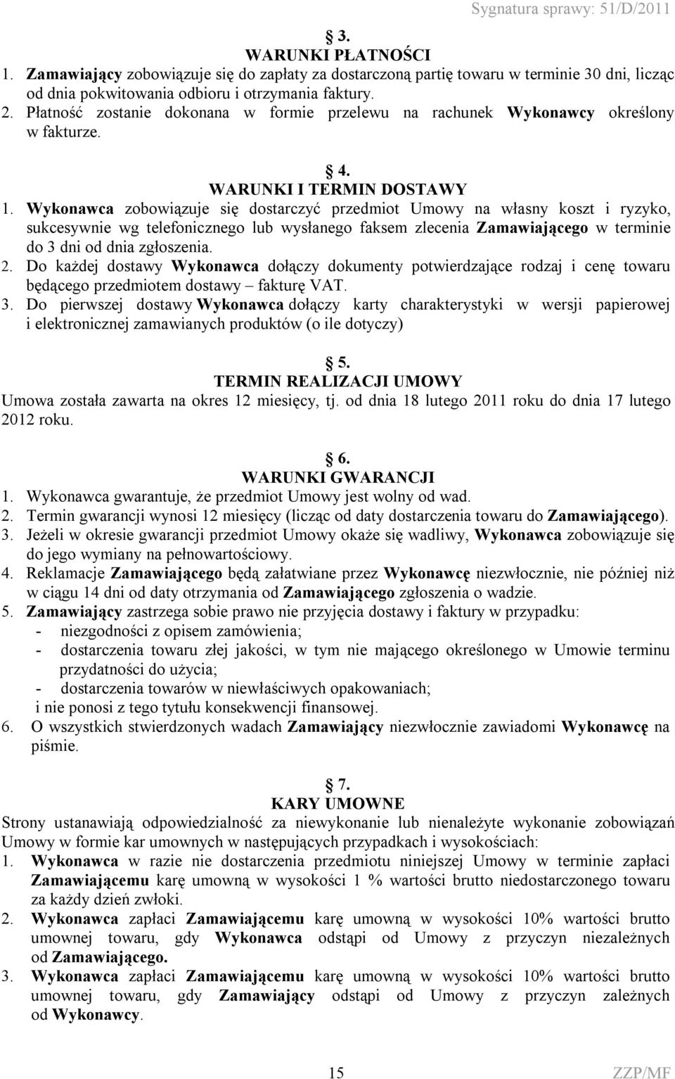 Wykonawca zobowiązuje się dostarczyć przedmiot Umowy na własny koszt i ryzyko, sukcesywnie wg telefonicznego lub wysłanego faksem zlecenia Zamawiającego w terminie do 3 dni od dnia zgłoszenia. 2.
