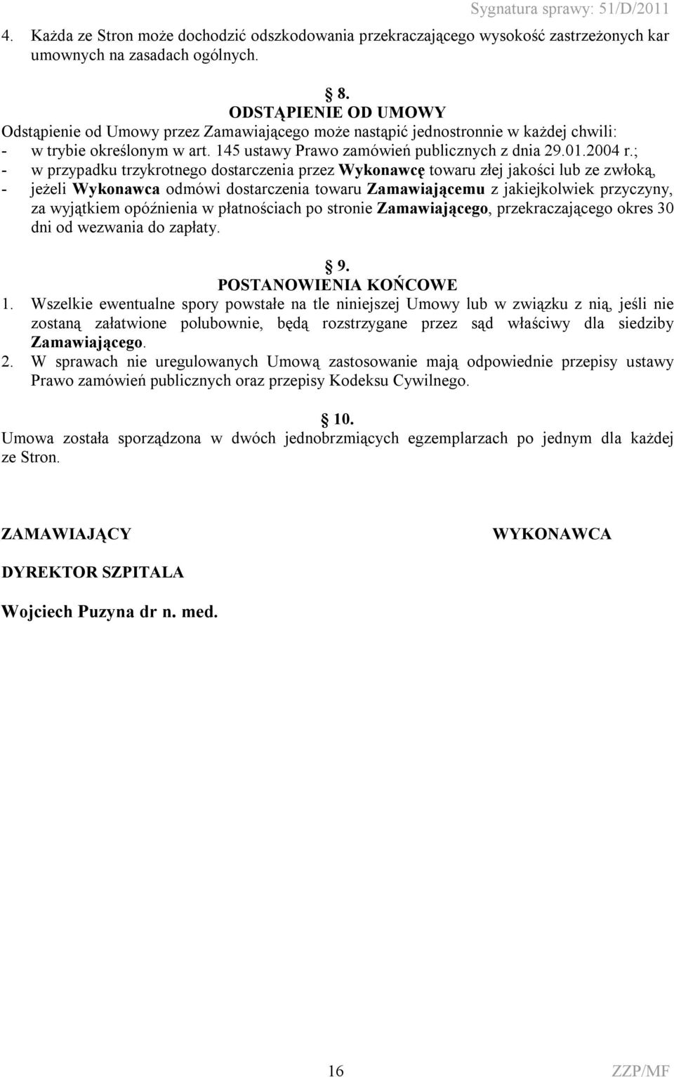 ; - w przypadku trzykrotnego dostarczenia przez Wykonawcę towaru złej jakości lub ze zwłoką, - jeżeli Wykonawca odmówi dostarczenia towaru Zamawiającemu z jakiejkolwiek przyczyny, za wyjątkiem