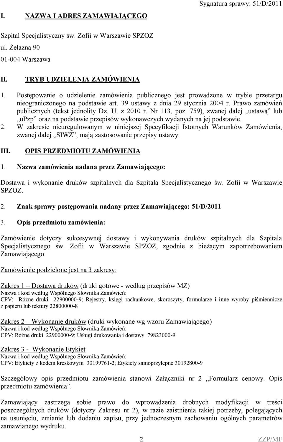 Prawo zamówień publicznych (tekst jednolity Dz. U. z 2010 r. Nr 113, poz. 759), zwanej dalej ustawą lub upzp oraz na podstawie przepisów wykonawczych wydanych na jej podstawie. 2. W zakresie nieuregulowanym w niniejszej Specyfikacji Istotnych Warunków Zamówienia, zwanej dalej SIWZ, mają zastosowanie przepisy ustawy.