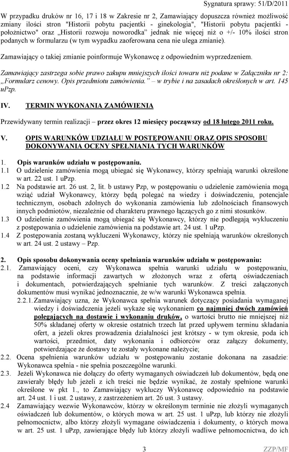 Zamawiający o takiej zmianie poinformuje Wykonawcę z odpowiednim wyprzedzeniem. Zamawiający zastrzega sobie prawo zakupu mniejszych ilości towaru niż podane w Załączniku nr 2: Formularz cenowy.