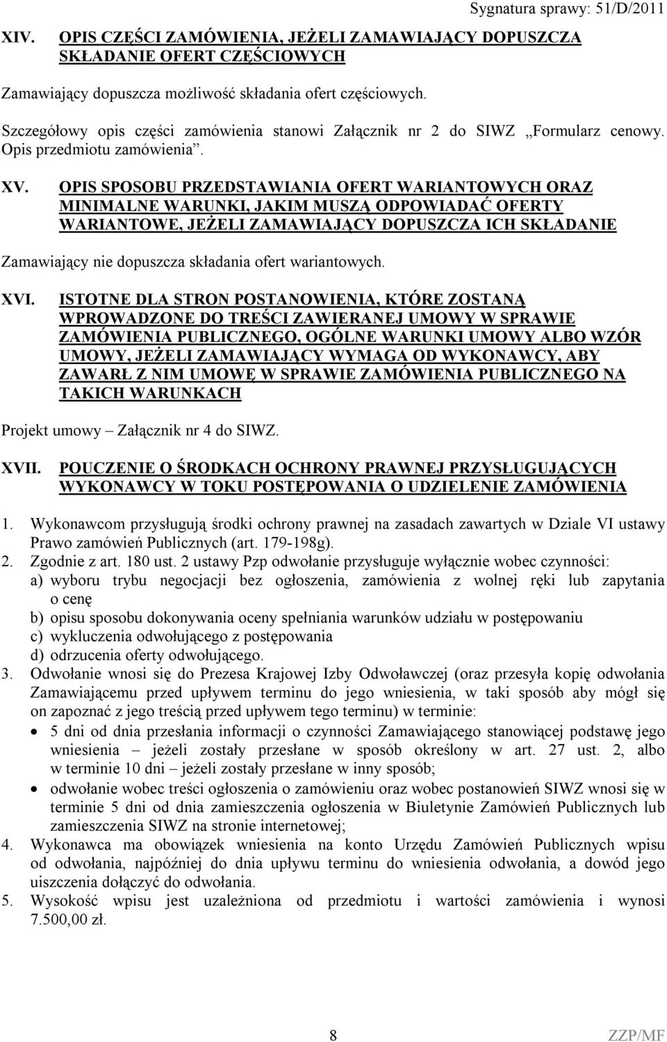 OPIS SPOSOBU PRZEDSTAWIANIA OFERT WARIANTOWYCH ORAZ MINIMALNE WARUNKI, JAKIM MUSZĄ ODPOWIADAĆ OFERTY WARIANTOWE, JEŻELI ZAMAWIAJĄCY DOPUSZCZA ICH SKŁADANIE Zamawiający nie dopuszcza składania ofert