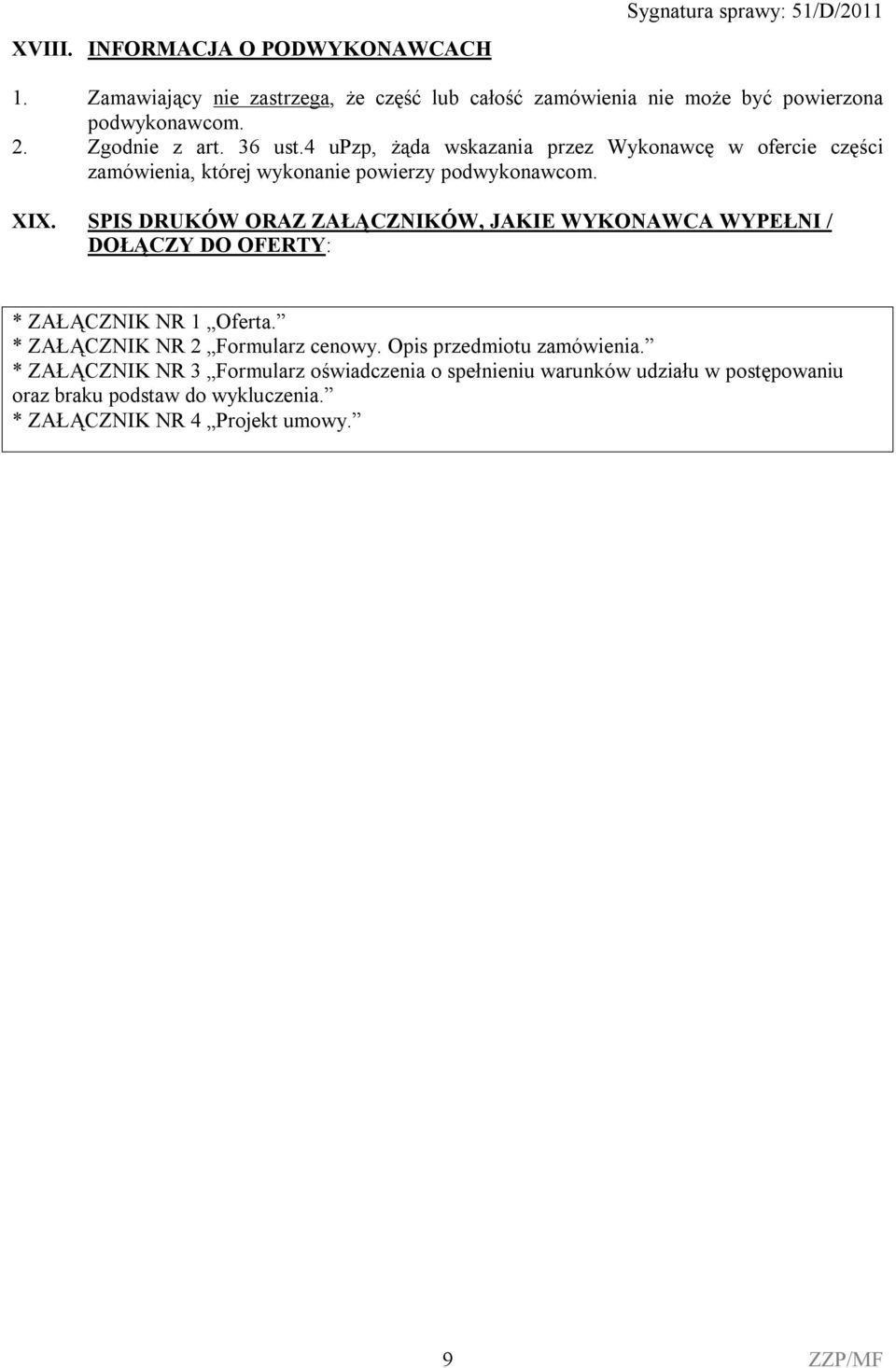 4 upzp, żąda wskazania przez Wykonawcę w ofercie części zamówienia, której wykonanie powierzy podwykonawcom. XIX.