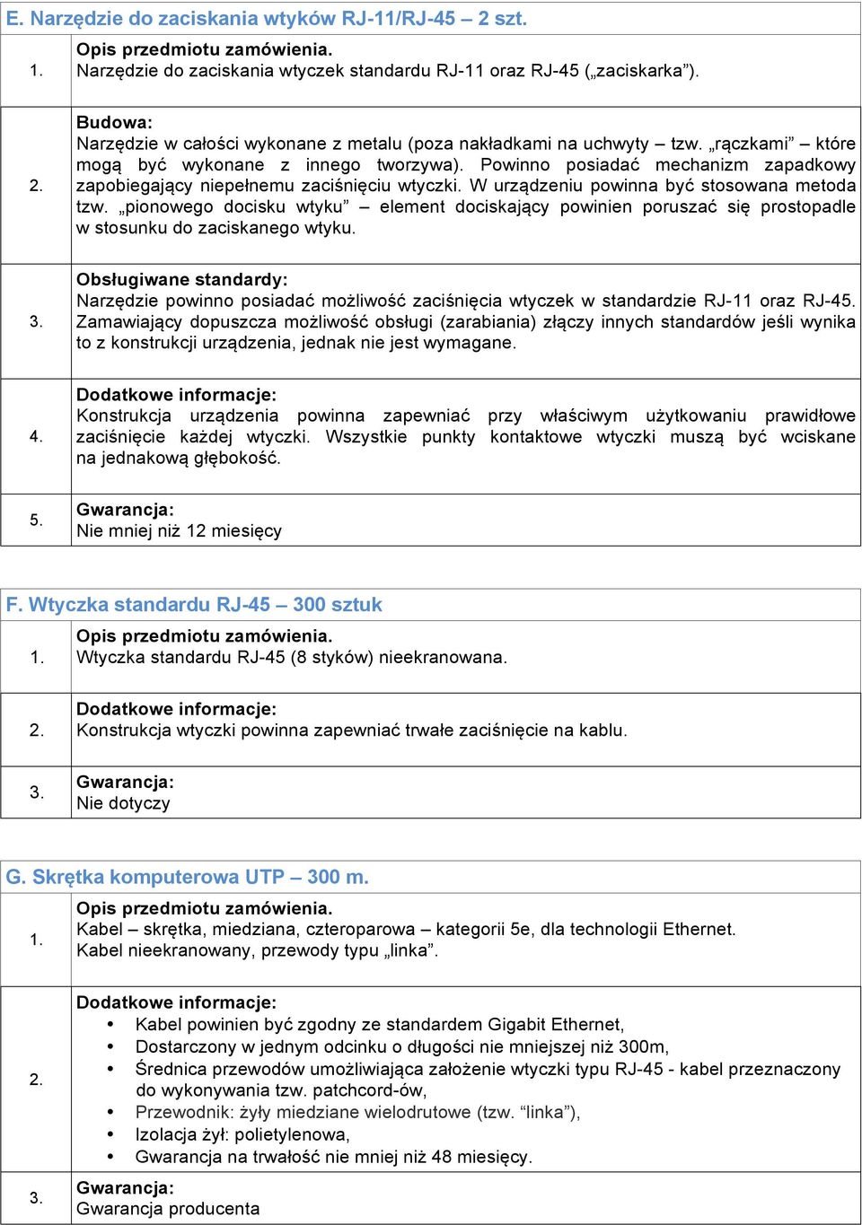 Powinno posiadać mechanizm zapadkowy zapobiegający niepełnemu zaciśnięciu wtyczki. W urządzeniu powinna być stosowana metoda tzw.