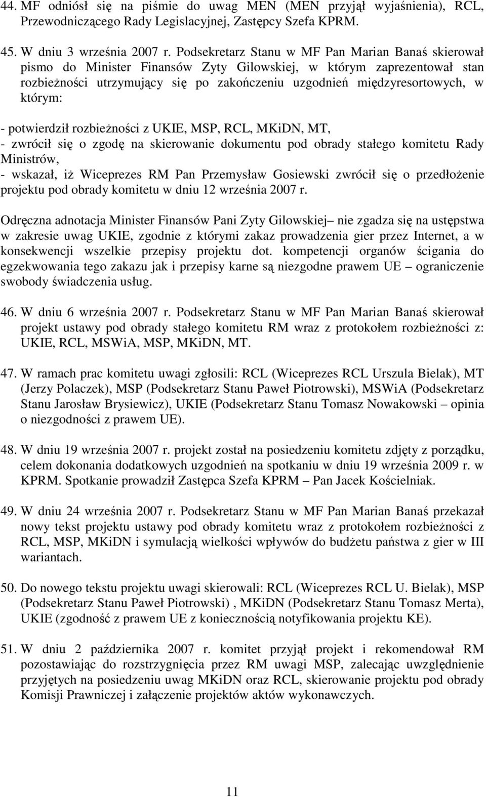 którym: - potwierdził rozbieŝności z UKIE, MSP, RCL, MKiDN, MT, - zwrócił się o zgodę na skierowanie dokumentu pod obrady stałego komitetu Rady Ministrów, - wskazał, iŝ Wiceprezes RM Pan Przemysław