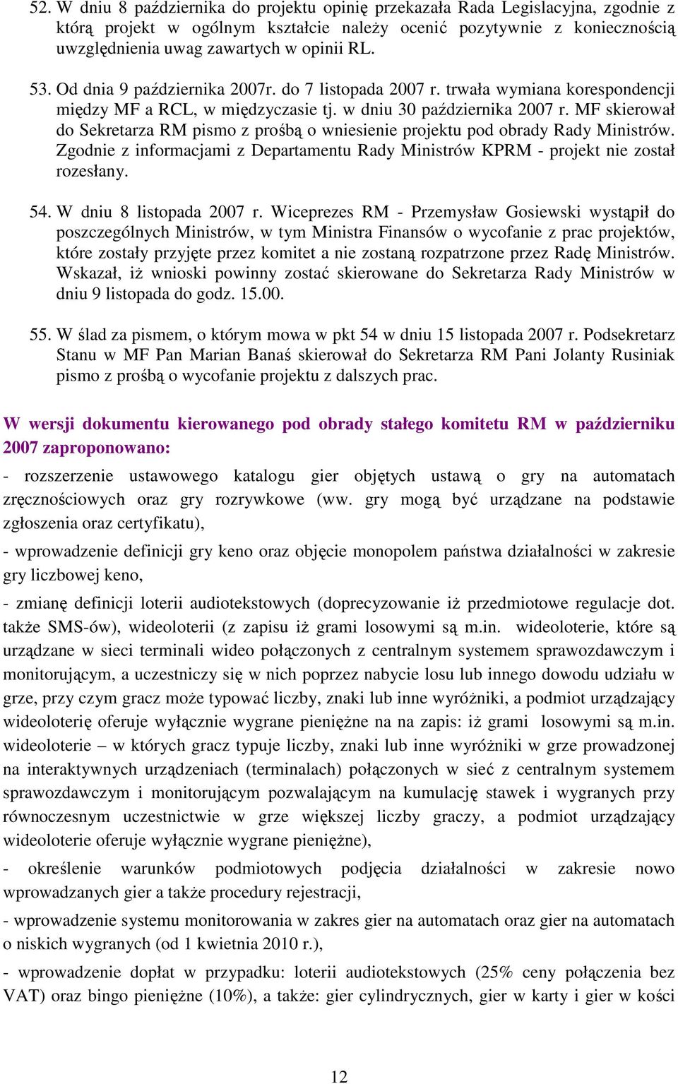MF skierował do Sekretarza RM pismo z prośbą o wniesienie projektu pod obrady Rady Ministrów. Zgodnie z informacjami z Departamentu Rady Ministrów KPRM - projekt nie został rozesłany. 54.