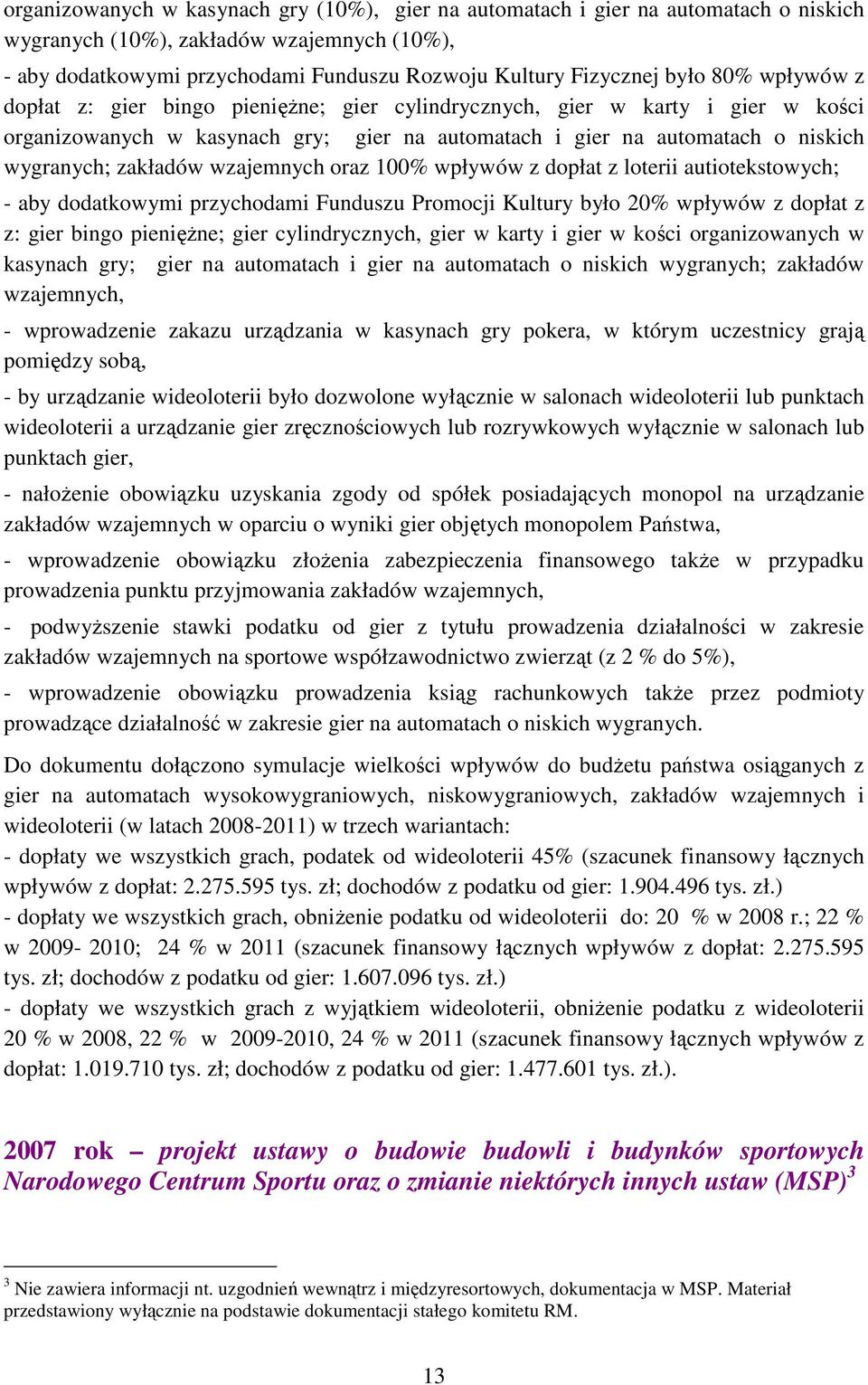 zakładów wzajemnych oraz 100% wpływów z dopłat z loterii autiotekstowych; - aby dodatkowymi przychodami Funduszu Promocji Kultury było 20% wpływów z dopłat z z: gier bingo pienięŝne; gier