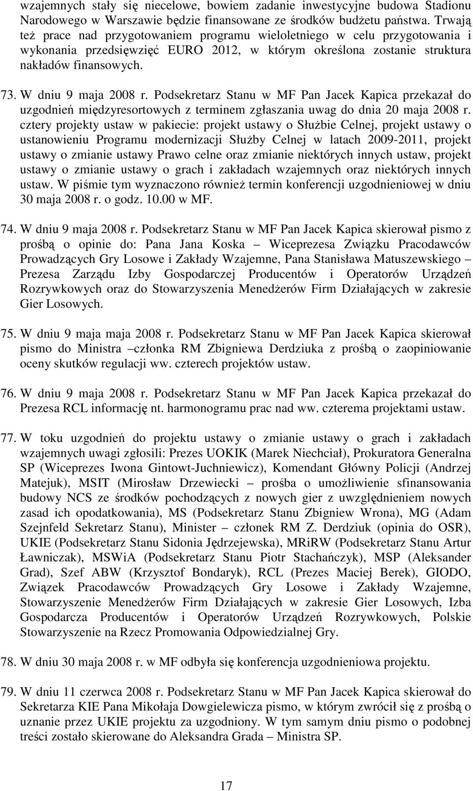 W dniu 9 maja 2008 r. Podsekretarz Stanu w MF Pan Jacek Kapica przekazał do uzgodnień międzyresortowych z terminem zgłaszania uwag do dnia 20 maja 2008 r.
