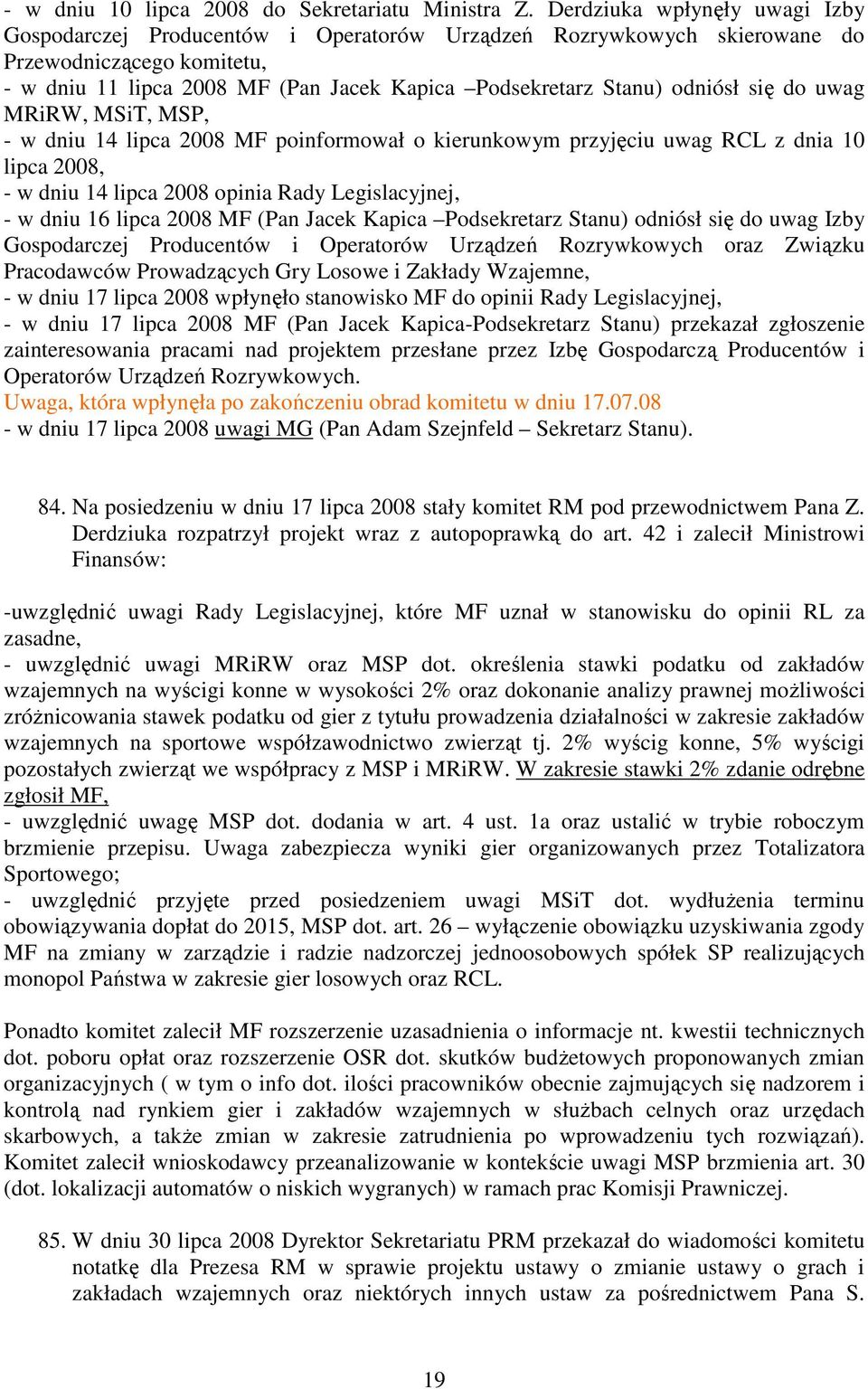odniósł się do uwag MRiRW, MSiT, MSP, - w dniu 14 lipca 2008 MF poinformował o kierunkowym przyjęciu uwag RCL z dnia 10 lipca 2008, - w dniu 14 lipca 2008 opinia Rady Legislacyjnej, - w dniu 16 lipca