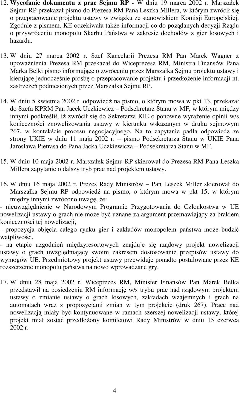 Zgodnie z pismem, KE oczekiwała takŝe informacji co do poŝądanych decyzji Rządu o przywróceniu monopolu Skarbu Państwa w zakresie dochodów z gier losowych i hazardu. 13. W dniu 27 marca 2002 r.