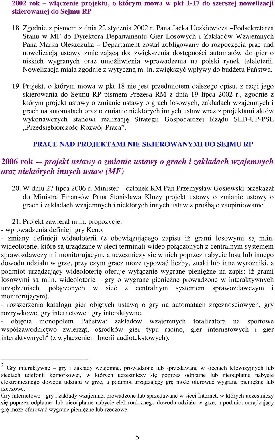 ustawy zmierzającą do: zwiększenia dostępności automatów do gier o niskich wygranych oraz umoŝliwienia wprowadzenia na polski rynek teleloterii. Nowelizacja miała zgodnie z wytyczną m. in.