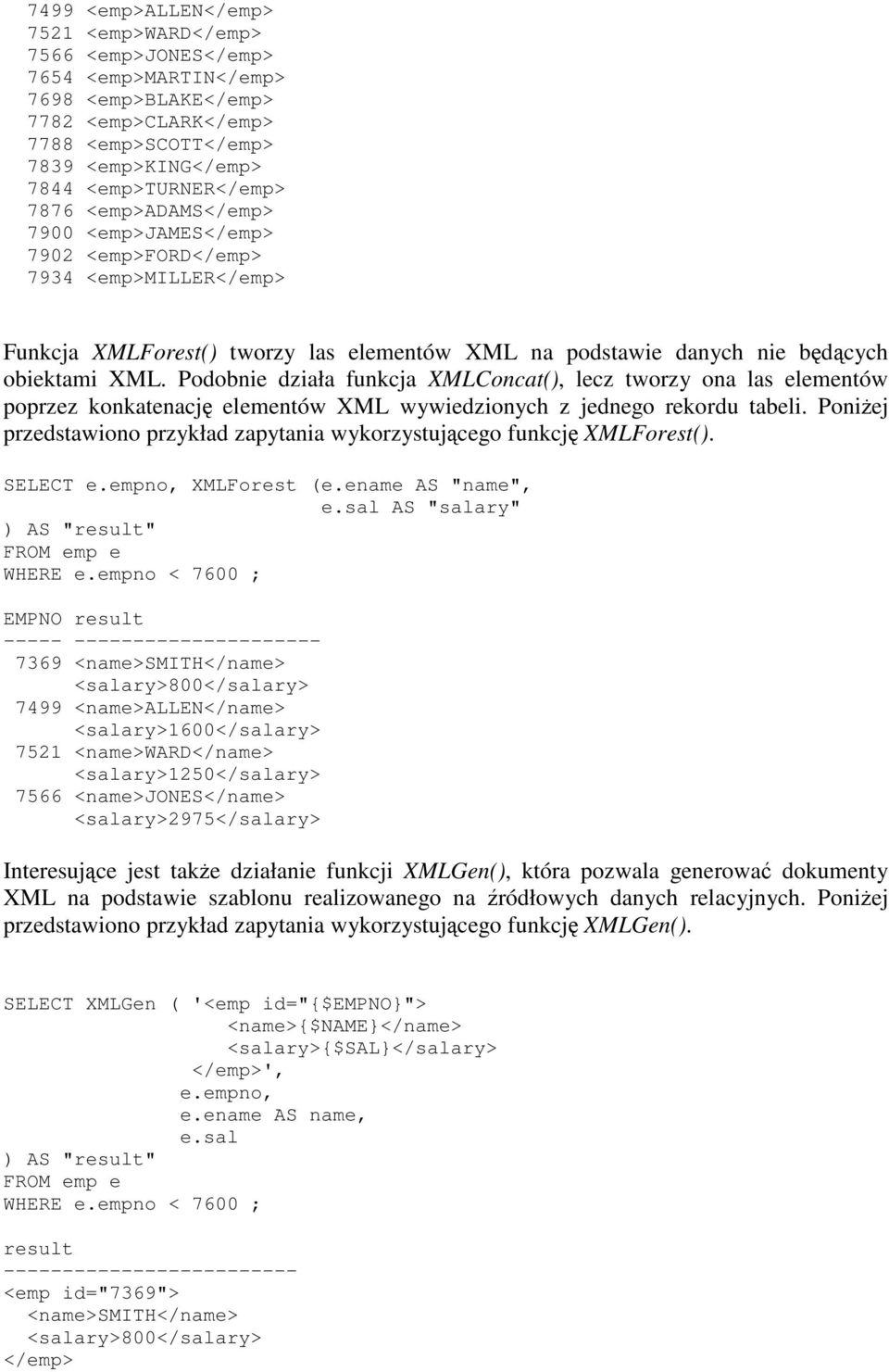 Podobnie działa funkcja XMLConcat(), lecz tworzy ona las elementów poprzez konkatenacj elementów XML wywiedzionych z jednego rekordu tabeli.