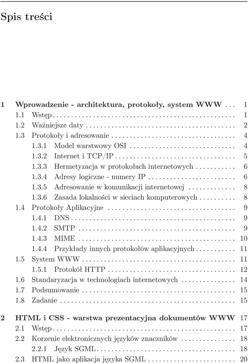 .......... 6 1.3.4 Adresy logiczne - numery IP........................ 6 1.3.5 Adresowanie w komunikacji internetowej............. 8 1.3.6 Zasada lokalności w sieciach komputerowych.......... 8 1.4 Protokoły Aplikacyjne.